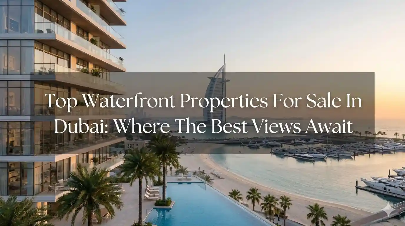 Top Waterfront Properties For Sale In Dubai: Where The Best Views Await